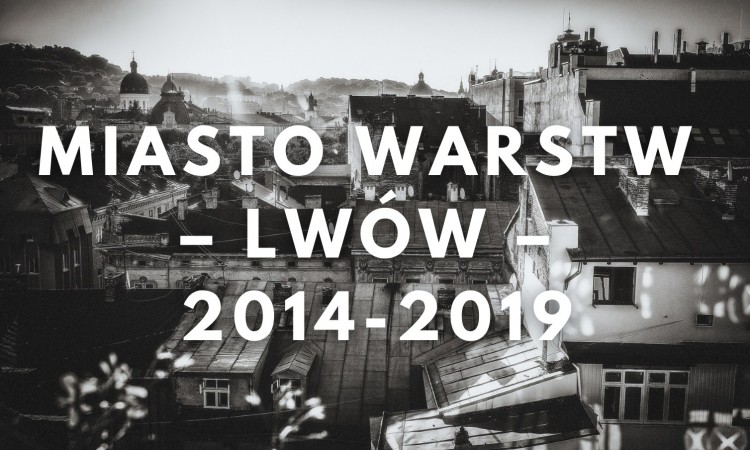 MIASTO WARSTW – LWÓW 2014-2019
